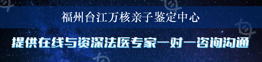 福州台江万核亲子鉴定中心